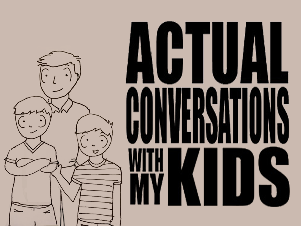 Actual Conversations With My Kids